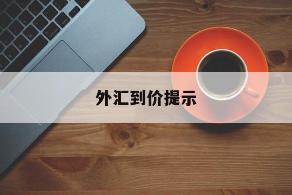 外汇到价提示(外汇price)