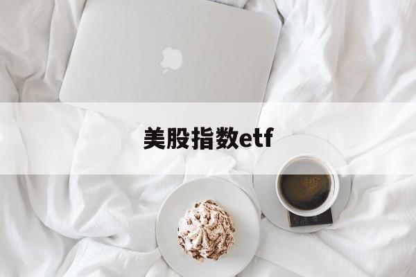 美股指数etf(美股指数etf有哪些)