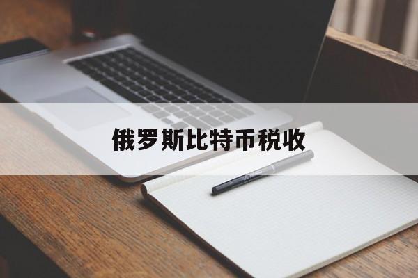 俄罗斯比特币税收(2021俄罗斯比特币合法吗)